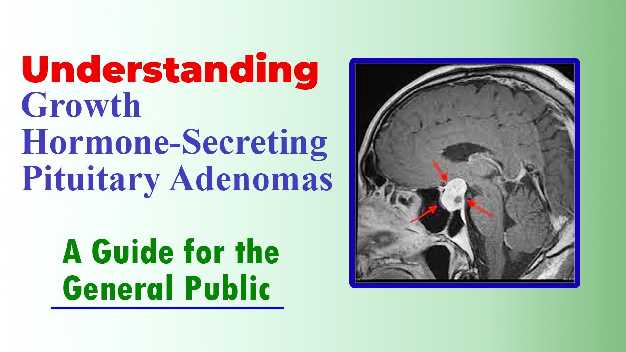 Understanding Growth Hormone-Secreting Pituitary Adenomas: Causes & Treatment