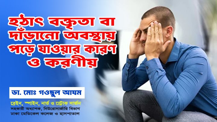 হঠাৎ বক্তৃতা বা দাঁড়ানো অবস্থায় পড়ে যাওয়ার কারণ ও করণীয়!